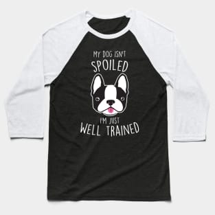 Boston Terrier Dog Isn't Spoiled Baseball T-Shirt